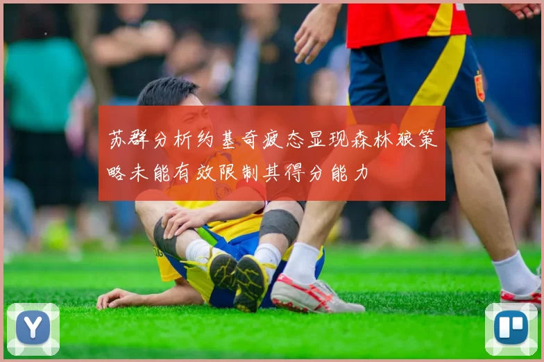 苏群分析约基奇疲态显现森林狼策略未能有效限制其得分能力